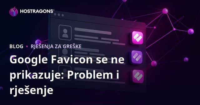 Favicon ne prikazuje u Google pretrazi? Uzroci, rješenje i tehnički vodič