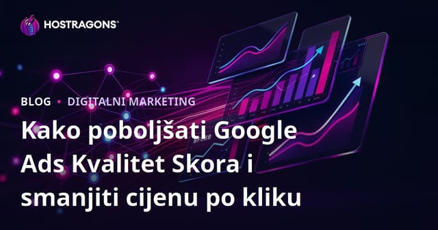 Kako poboljšati Google Ads Kvalitet Skora i smanjiti cijenu po kliku