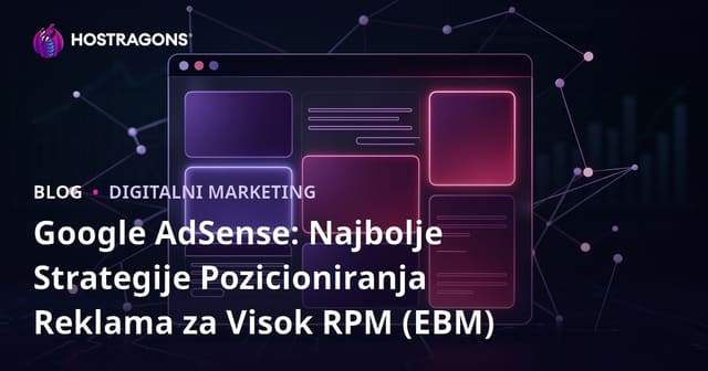 Google AdSense: Najbolje Strategije Pozicioniranja Reklama za Visok RPM (EBM)
