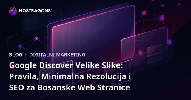 Google Discover Velike Slike: Pravila, Minimalna Rezolucija i SEO za Bosanske Web Stranice