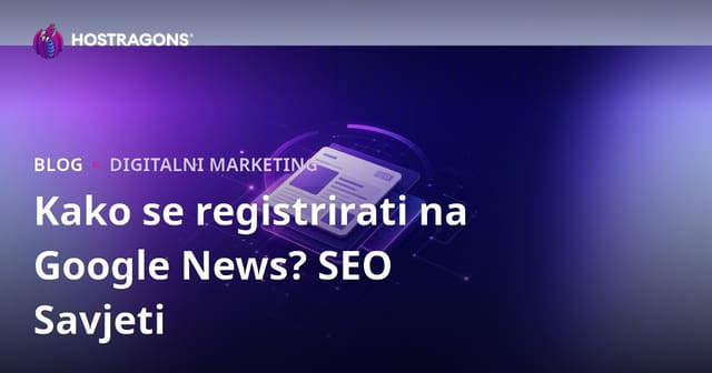 Google News registracija: Kako dodati portal i SEO savjeti za medijske kuće