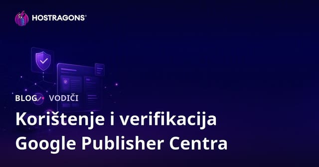 Google Publisher Center vodič: podešavanje, verifikacija i SEO za izdavače u 2026.