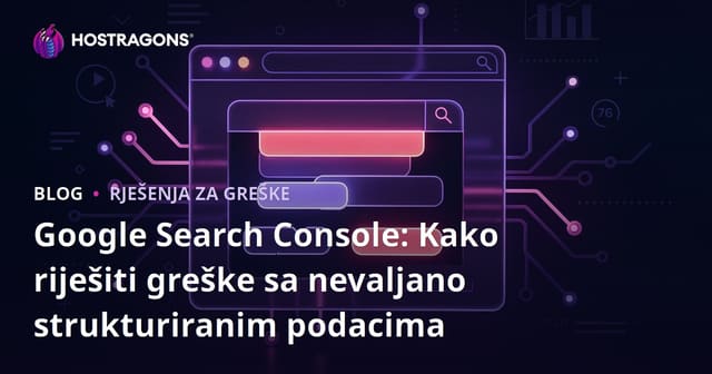 Google Search Console: Kako riješiti greške sa nevaljano strukturiranim podacima