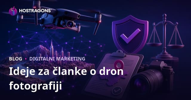 Ideje za blog članke o dron fotografiji i dozvolama za snimanje iz zraka: kako privući posjetu