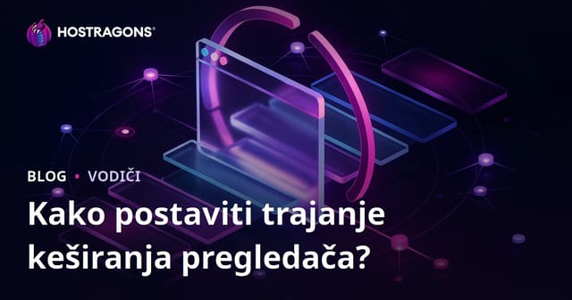 Kako postaviti trajanje keširanja u pregledniku?