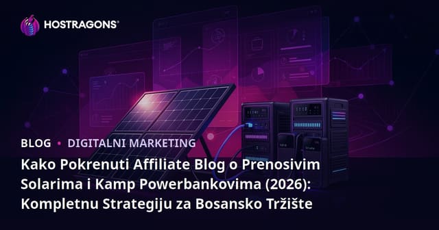Kako Pokrenuti Affiliate Blog o Prenosivim Solarima i Kamp Powerbankovima (2026): Kompletnu Strategiju za Bosansko Tržište