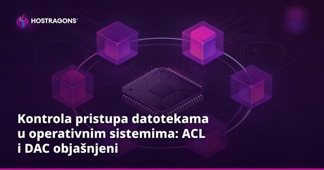 Kontrola pristupa datotekama u operativnim sistemima: ACL i DAC objašnjeni