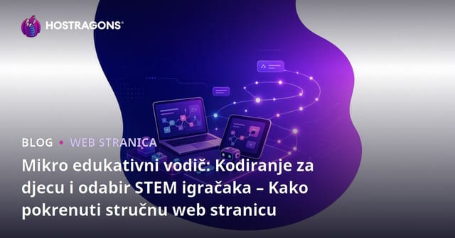 Mikro edukativni vodič: Kodiranje za djecu i odabir STEM igračaka – Kako pokrenuti stručnu web stranicu