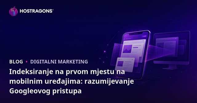 Mobilna Prva Indeksacija: Razumijevanje Googleovog Pristupa