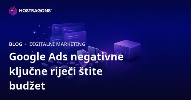 Negativne ključne riječi u Google Ads: kako zaštititi budžet i povećati konverzije
