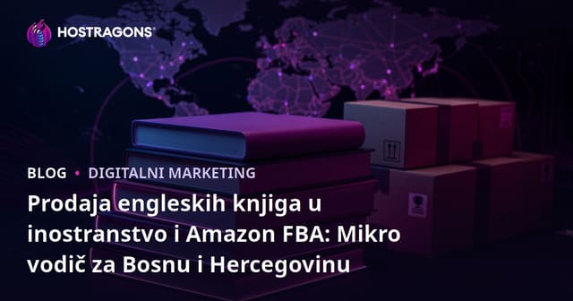 Prodaja engleskih knjiga u inostranstvo i Amazon FBA: Mikro vodič za Bosnu i Hercegovinu