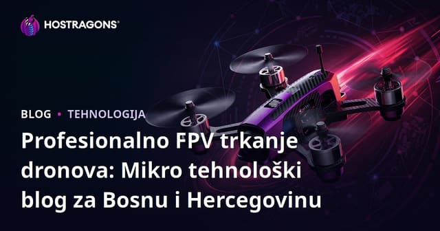Profesionalno FPV trkanje dronova: Mikro tehnološki blog za Bosnu i Hercegovinu
