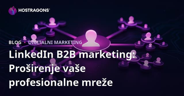 LinkedIn B2B Marketing: Proširite svoju profesionalnu mrežu