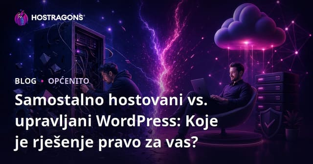 Samostalno hostovani vs. upravljani WordPress: Koje je rješenje pravo za vas?