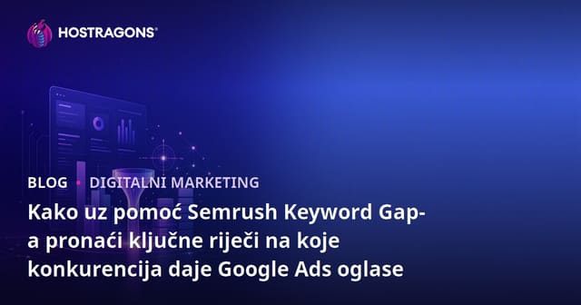 Kako uz pomoć Semrush Keyword Gap-a pronaći ključne riječi na koje konkurencija daje Google Ads oglase