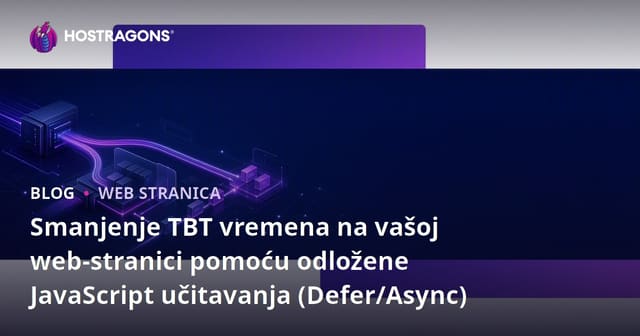 Smanjenje TBT vremena na vašoj web-stranici pomoću odložene JavaScript učitavanja (Defer/Async)