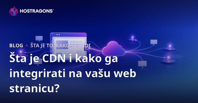 Šta je CDN i kako ga integrirati na vašu web stranicu?