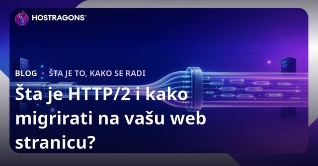 Šta je HTTP/2 i kako migrirati na vašu web stranicu?