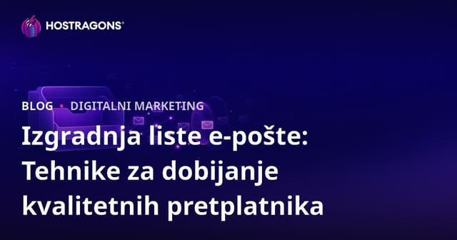 Izgradnja liste e-pošte: Tehnike za dobijanje kvalitetnih pretplatnika