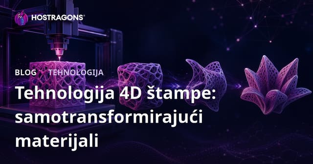 Tehnologija 4D štampe: samotransformirajući materijali