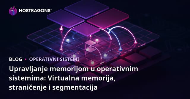 Upravljanje memorijom u operativnim sistemima: Virtualna memorija, straničenje i segmentacija