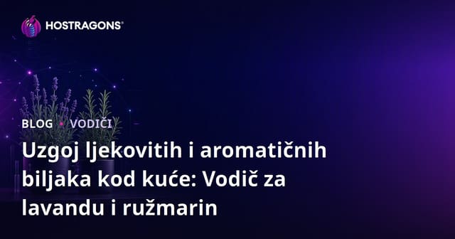 Uzgoj ljekovitih i aromatičnih biljaka kod kuće: Vodič za lavandu i ružmarin