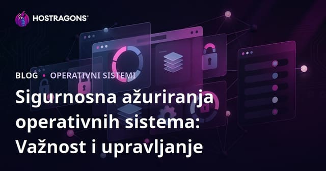 Sigurnosna ažuriranja operativnih sistema: Važnost i upravljanje