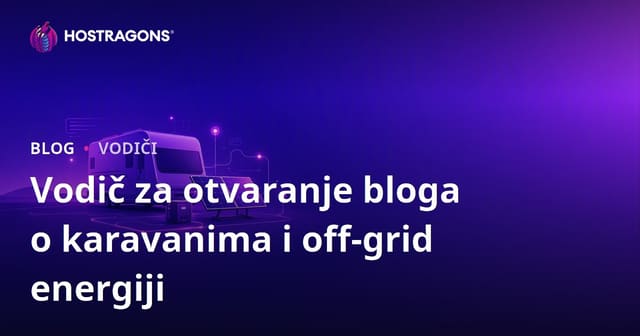 Vodič za pokretanje nišnog bloga o životu u kamperu i off-grid sistemima solarne energije