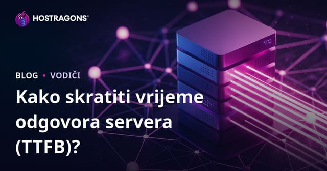 Vrijeme odziva servera (TTFB): Kako ga skratiti i koji faktori utiču na njega?