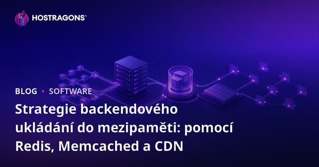 Strategie backend caching: Použití Redis, Memcached a CDN