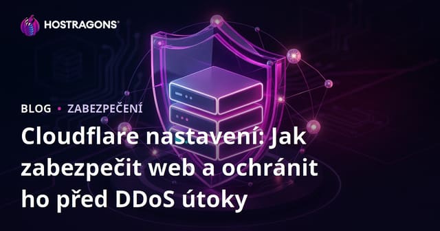 Cloudflare nastavení: Jak zabezpečit web a ochránit ho před DDoS útoky