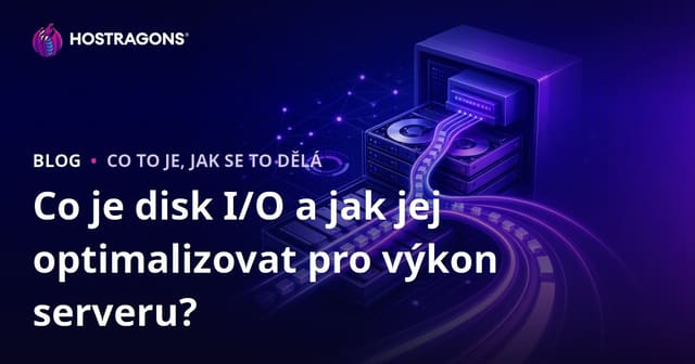 Co je disk I/O a jak jej optimalizovat pro výkon serveru?