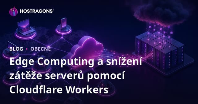 Edge Computing a snížení zátěže serverů pomocí Cloudflare Workers