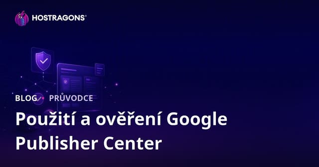 Použití Google Publisher Center a kroky k ověření