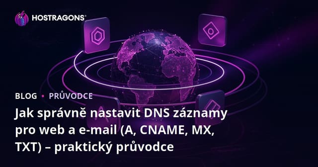 Jak správně nastavit DNS záznamy pro web a e-mail (A, CNAME, MX, TXT) – praktický průvodce
