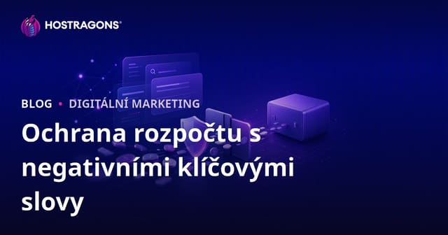 Jak ochránit rozpočet v Google Ads pomocí negativních klíčových slov pro hostingové kampaně