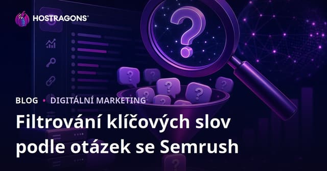 Jak pomocí Semrush Keyword Magic Tool filtrovat otázky a získat cenná klíčová slova pro hosting