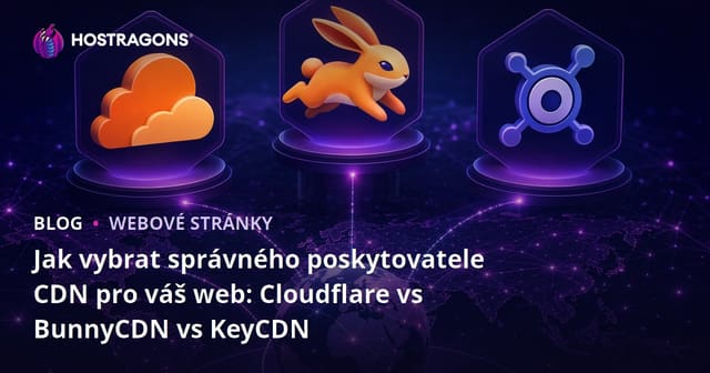 Jak vybrat správného poskytovatele CDN pro váš web: Cloudflare vs BunnyCDN vs KeyCDN