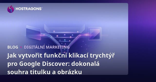 Jak vytvořit funkční klikací trychtýř pro Google Discover: dokonalá souhra titulku a obrázku