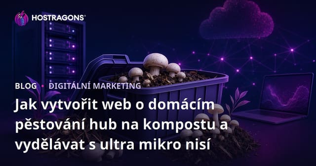 Jak vytvořit web o domácím pěstování hub na kompostu a vydělávat s ultra mikro nisí