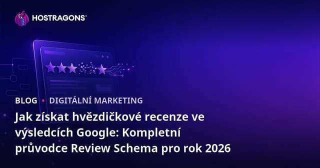 Jak získat hvězdičkové recenze ve výsledcích Google: Kompletní průvodce Review Schema pro rok 2026