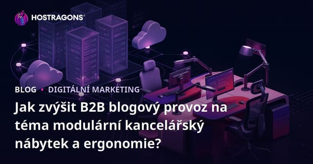 Jak zvýšit B2B blogový provoz na téma modulární kancelářský nábytek a ergonomie?