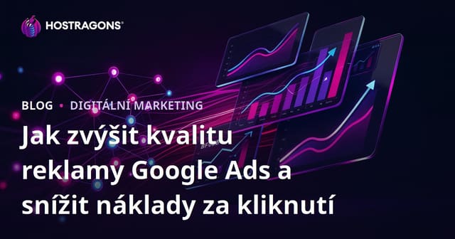 Jak zvýšit kvalitu reklamy Google Ads a snížit náklady za kliknutí