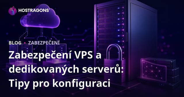 Zabezpečení VPS a dedikovaných serverů: Tipy pro konfiguraci