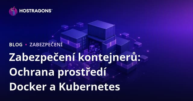 Zabezpečení kontejnerů: Ochrana prostředí Docker a Kubernetes