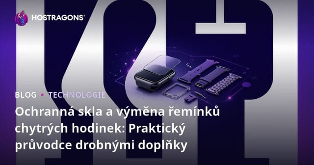 Ochranná skla a výměna řemínků chytrých hodinek: Praktický průvodce drobnými doplňky