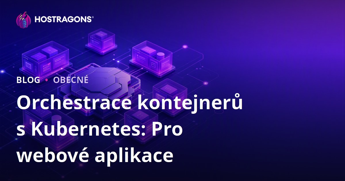 Kubernetes a orchestrace kontejnerů: Pro webové aplikace