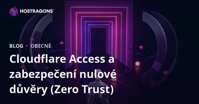 Cloudflare Access a zabezpečení nulové důvěry (Zero Trust)