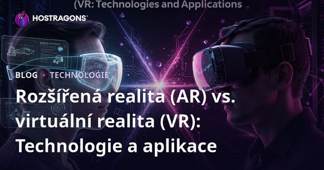Rozšířená realita (AR) vs. virtuální realita (VR): Technologie a aplikace