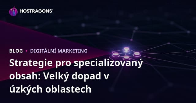 Strategie pro specializovaný obsah: Velký dopad v úzkých oblastech